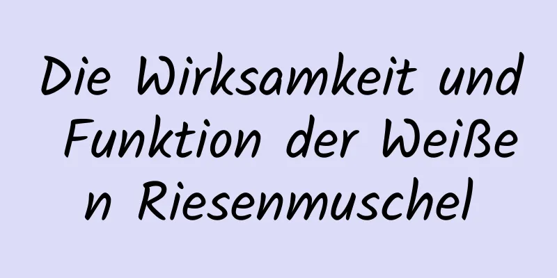 Die Wirksamkeit und Funktion der Weißen Riesenmuschel