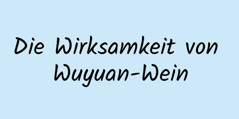 Die Wirksamkeit von Wuyuan-Wein