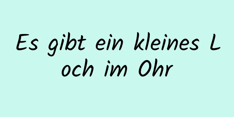 Es gibt ein kleines Loch im Ohr