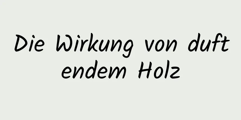 Die Wirkung von duftendem Holz