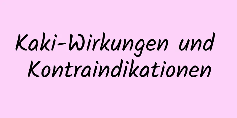 Kaki-Wirkungen und Kontraindikationen