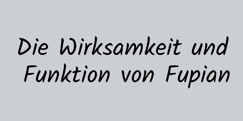 Die Wirksamkeit und Funktion von Fupian
