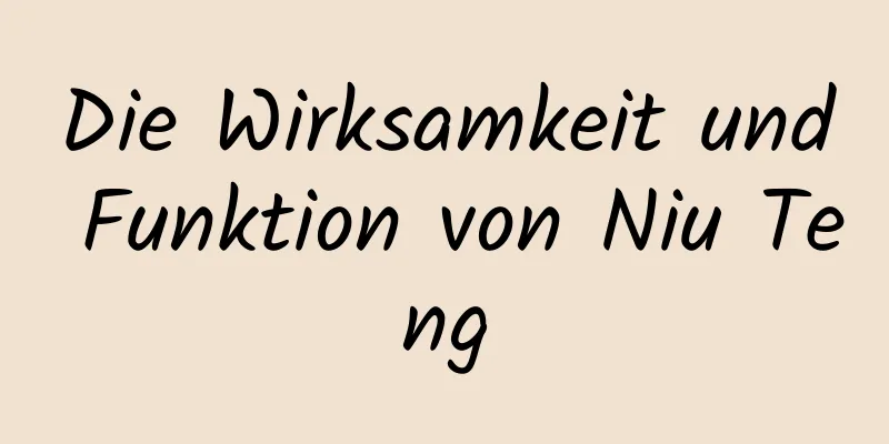 Die Wirksamkeit und Funktion von Niu Teng