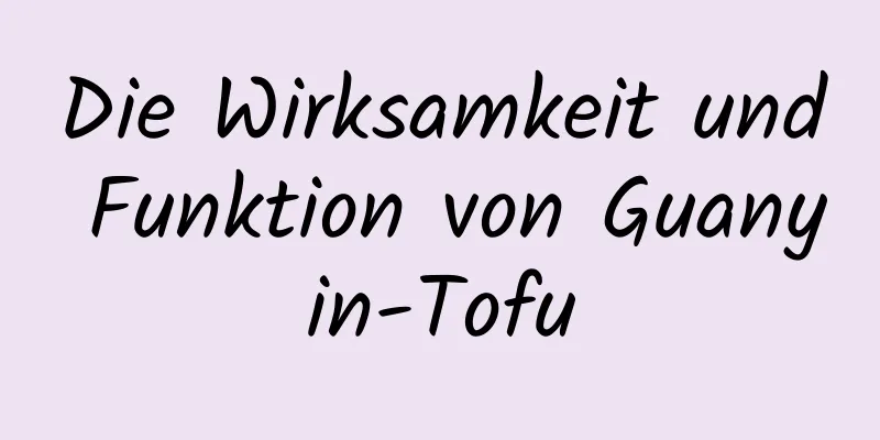 Die Wirksamkeit und Funktion von Guanyin-Tofu