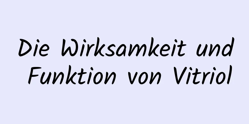 Die Wirksamkeit und Funktion von Vitriol