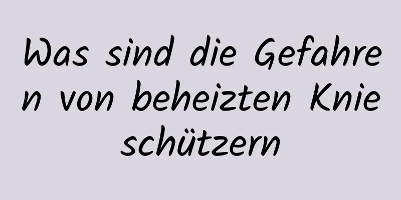 Was sind die Gefahren von beheizten Knieschützern