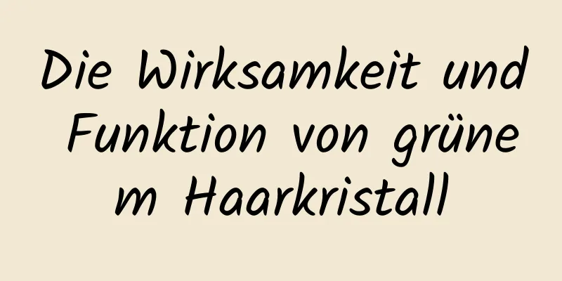 Die Wirksamkeit und Funktion von grünem Haarkristall
