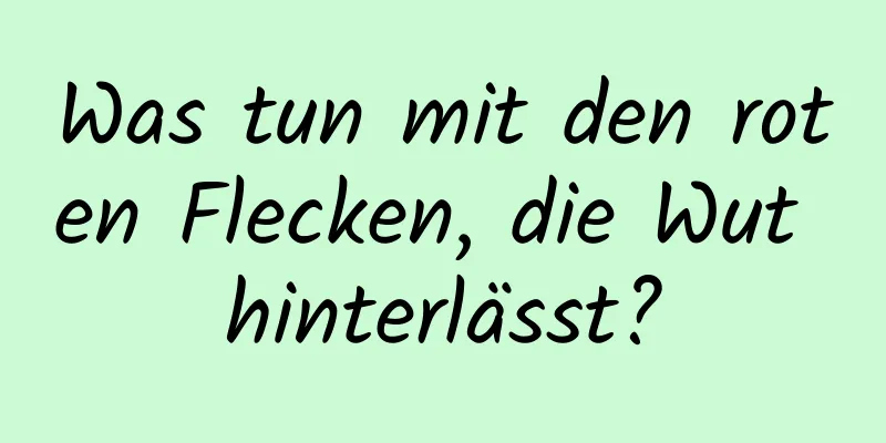 Was tun mit den roten Flecken, die Wut hinterlässt?