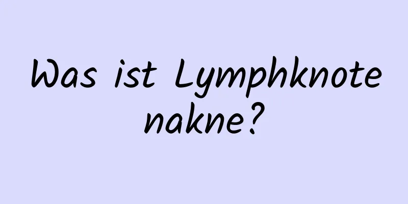 Was ist Lymphknotenakne?