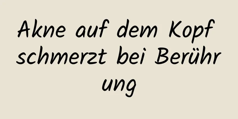 Akne auf dem Kopf schmerzt bei Berührung