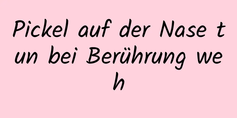 Pickel auf der Nase tun bei Berührung weh