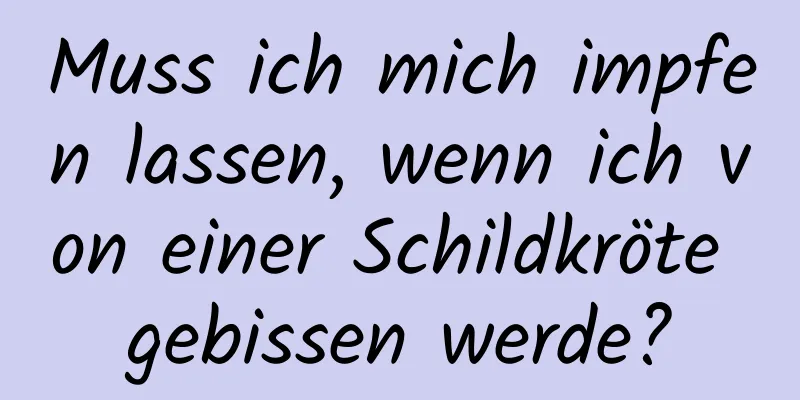 Muss ich mich impfen lassen, wenn ich von einer Schildkröte gebissen werde?