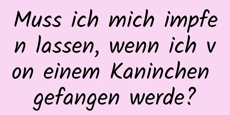 Muss ich mich impfen lassen, wenn ich von einem Kaninchen gefangen werde?