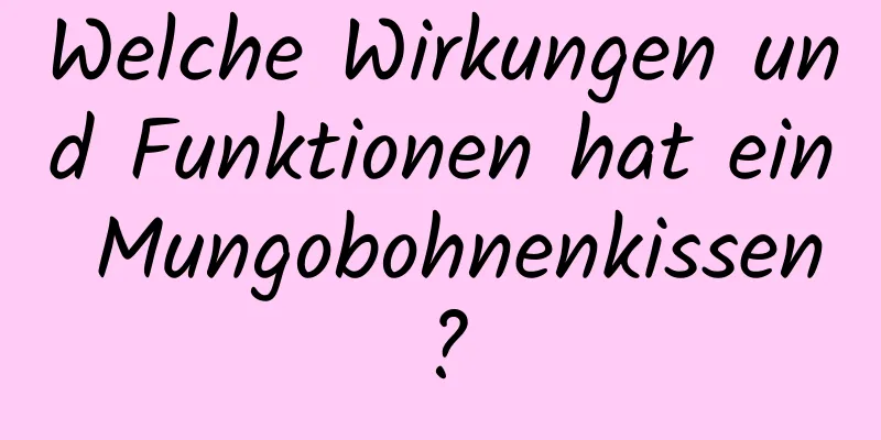 Welche Wirkungen und Funktionen hat ein Mungobohnenkissen?