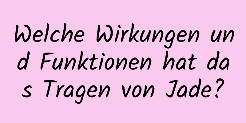 Welche Wirkungen und Funktionen hat das Tragen von Jade?