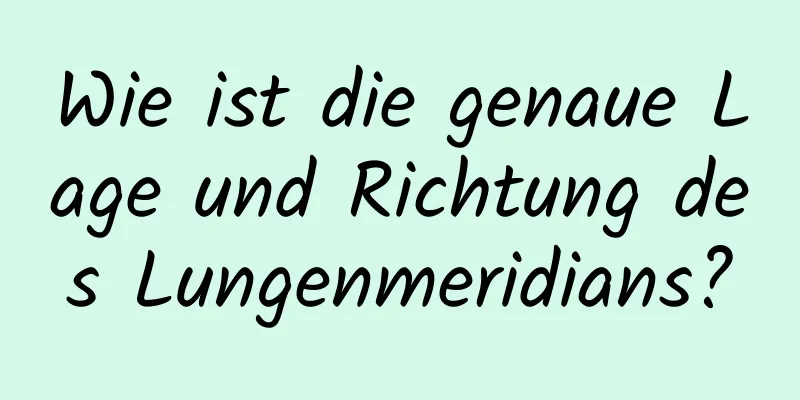 Wie ist die genaue Lage und Richtung des Lungenmeridians?