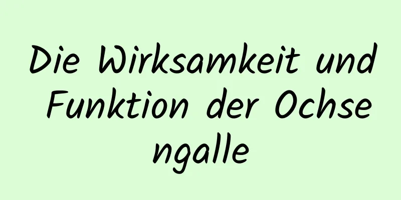 Die Wirksamkeit und Funktion der Ochsengalle