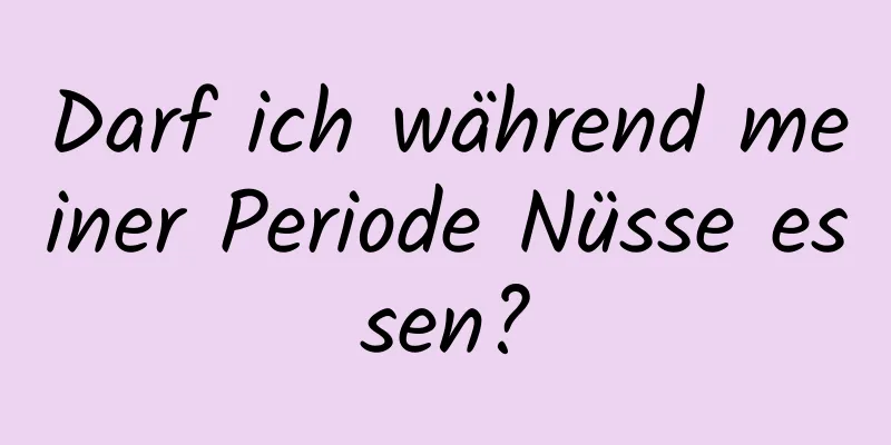 Darf ich während meiner Periode Nüsse essen?