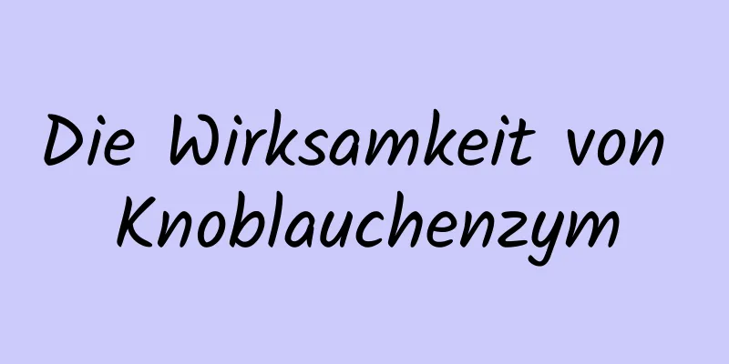 Die Wirksamkeit von Knoblauchenzym