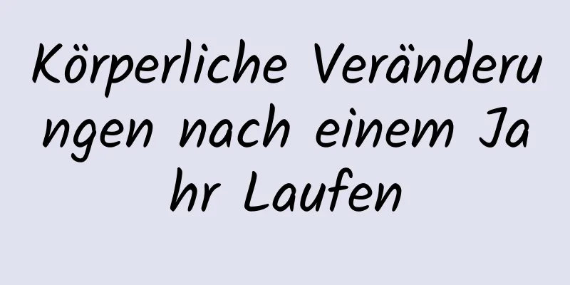 Körperliche Veränderungen nach einem Jahr Laufen