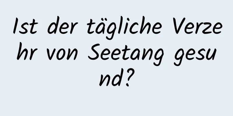 Ist der tägliche Verzehr von Seetang gesund?
