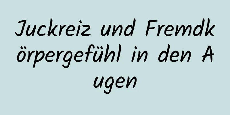 Juckreiz und Fremdkörpergefühl in den Augen