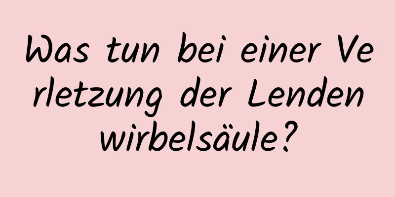 Was tun bei einer Verletzung der Lendenwirbelsäule?