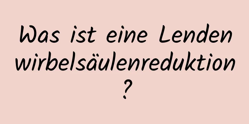 Was ist eine Lendenwirbelsäulenreduktion?