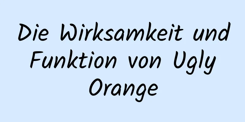Die Wirksamkeit und Funktion von Ugly Orange