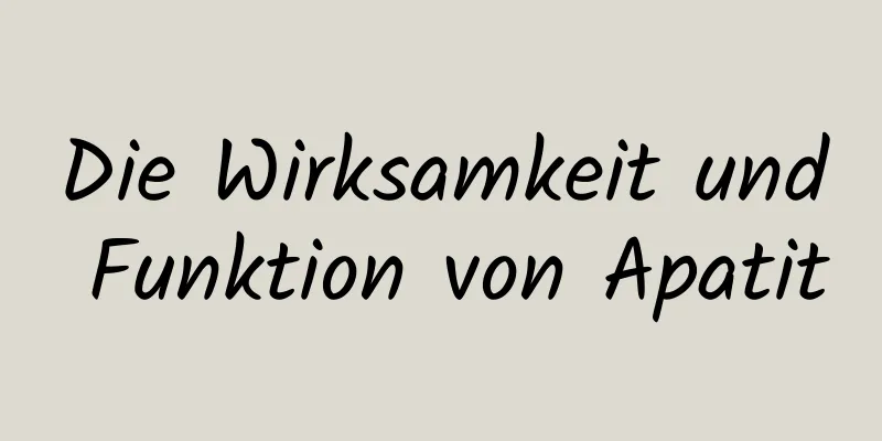 Die Wirksamkeit und Funktion von Apatit