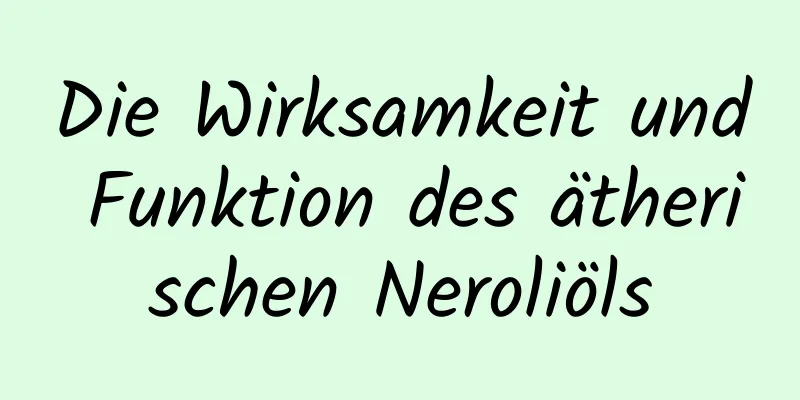 Die Wirksamkeit und Funktion des ätherischen Neroliöls