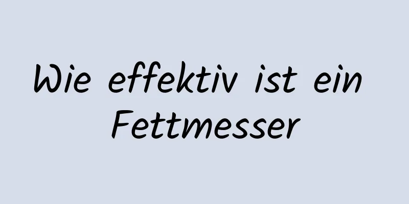 Wie effektiv ist ein Fettmesser