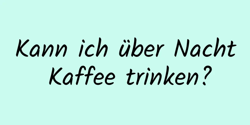 Kann ich über Nacht Kaffee trinken?