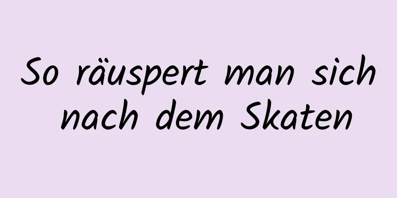 So räuspert man sich nach dem Skaten