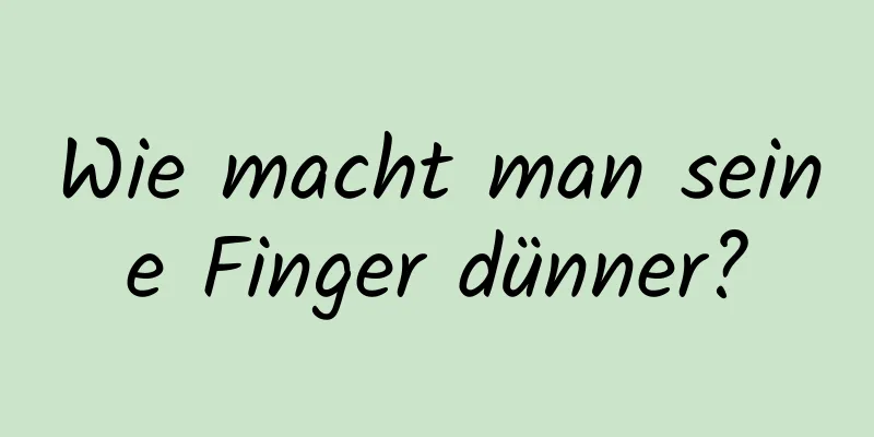 Wie macht man seine Finger dünner?