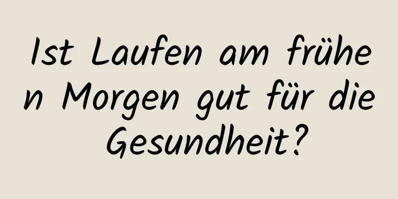Ist Laufen am frühen Morgen gut für die Gesundheit?