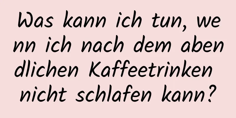 Was kann ich tun, wenn ich nach dem abendlichen Kaffeetrinken nicht schlafen kann?
