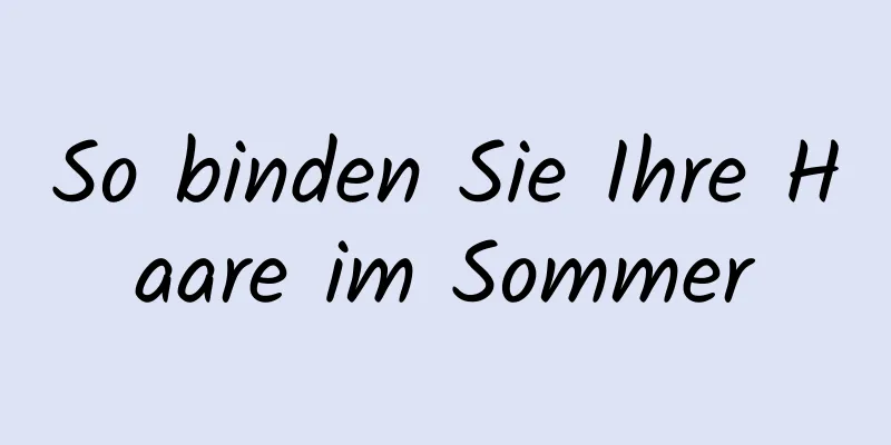 So binden Sie Ihre Haare im Sommer