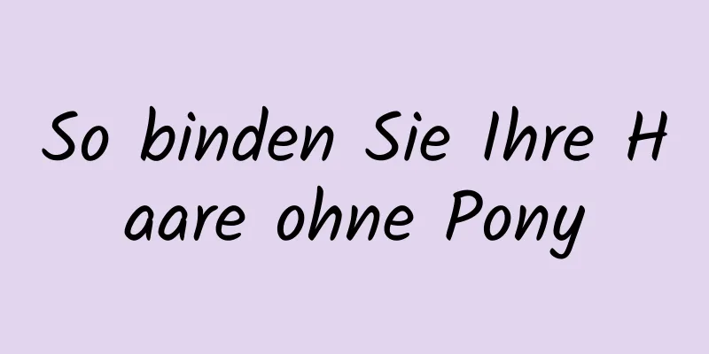 So binden Sie Ihre Haare ohne Pony