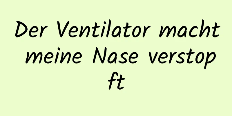Der Ventilator macht meine Nase verstopft