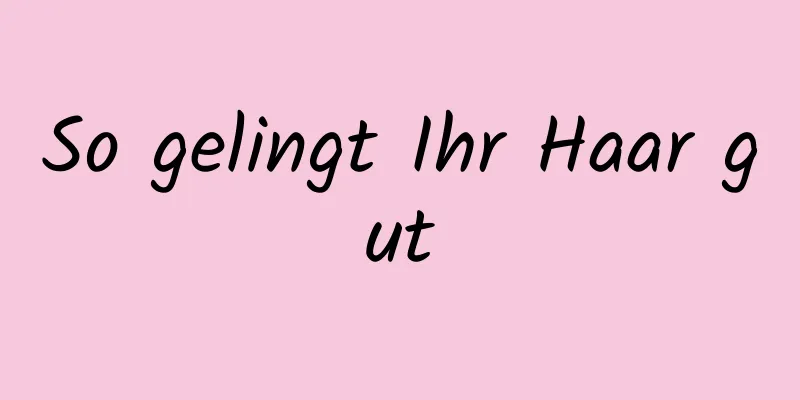 So gelingt Ihr Haar gut