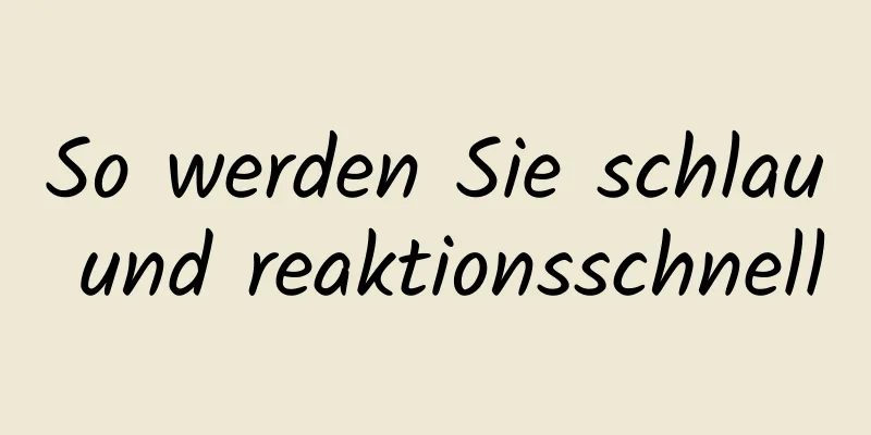 So werden Sie schlau und reaktionsschnell