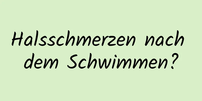 Halsschmerzen nach dem Schwimmen?