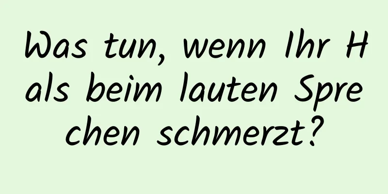 Was tun, wenn Ihr Hals beim lauten Sprechen schmerzt?