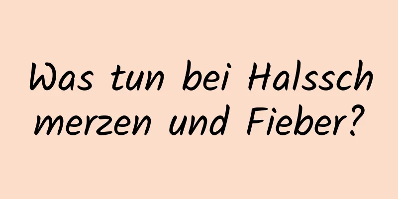 Was tun bei Halsschmerzen und Fieber?