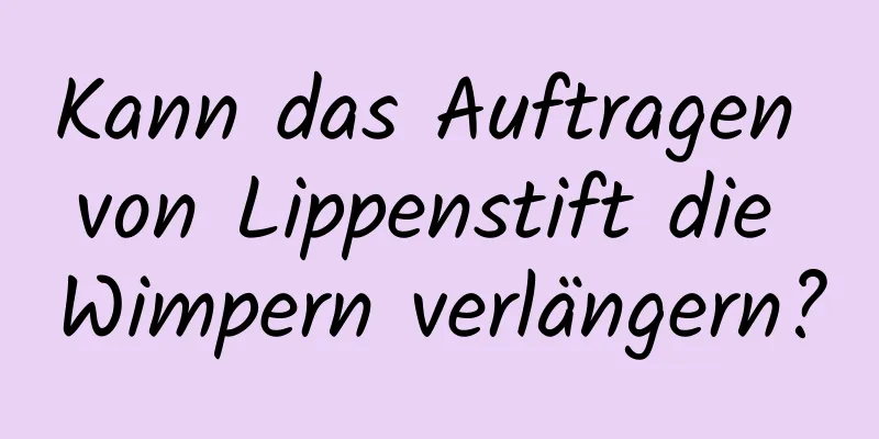 Kann das Auftragen von Lippenstift die Wimpern verlängern?