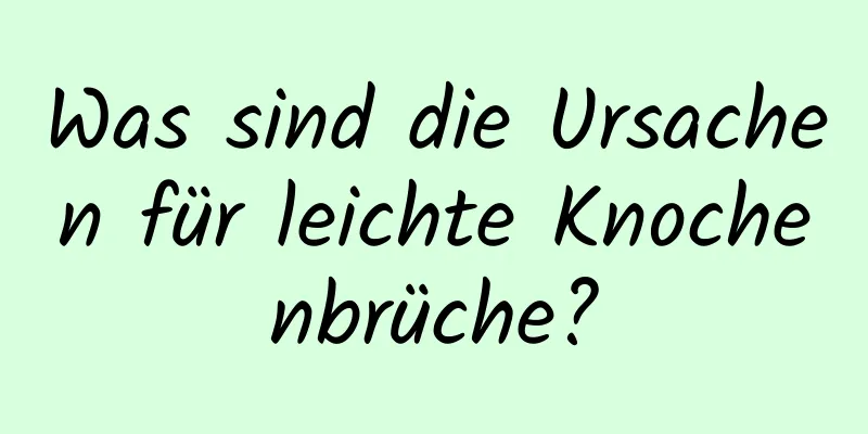 Was sind die Ursachen für leichte Knochenbrüche?