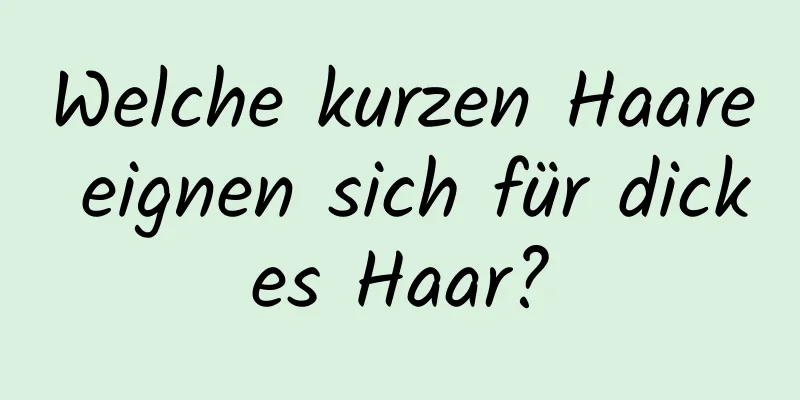 Welche kurzen Haare eignen sich für dickes Haar?