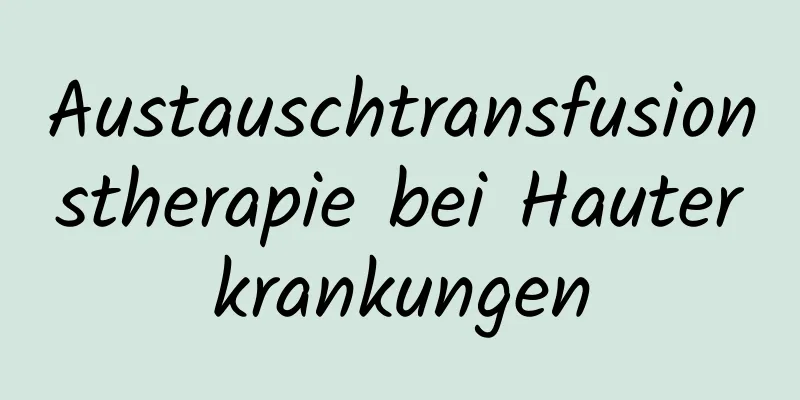 Austauschtransfusionstherapie bei Hauterkrankungen