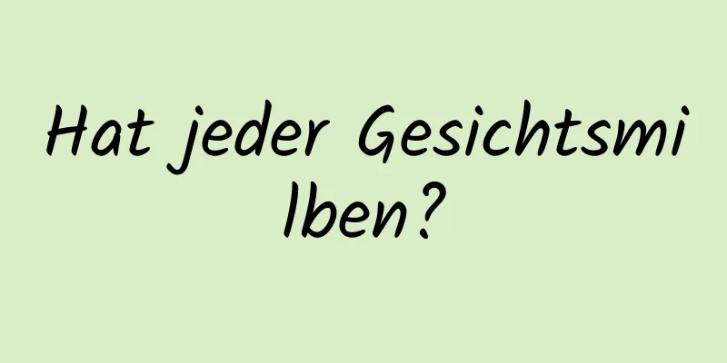 Hat jeder Gesichtsmilben?